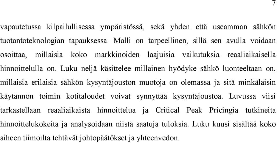 Luku neljä käsittelee millainen hyödyke sähkö luonteeltaan on, millaisia erilaisia sähkön kysyntäjouston muotoja on olemassa ja sitä minkälaisin käytännön toimin kotitaloudet