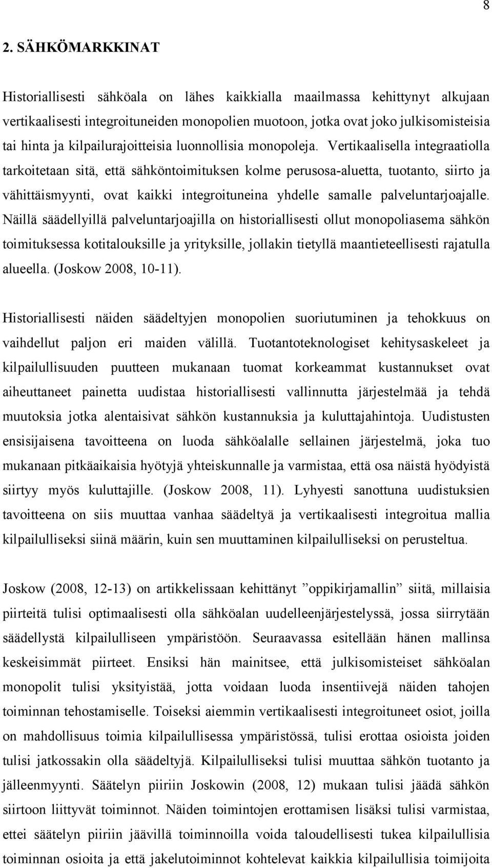 Vertikaalisella integraatiolla tarkoitetaan sitä, että sähköntoimituksen kolme perusosa-aluetta, tuotanto, siirto ja vähittäismyynti, ovat kaikki integroituneina yhdelle samalle palveluntarjoajalle.