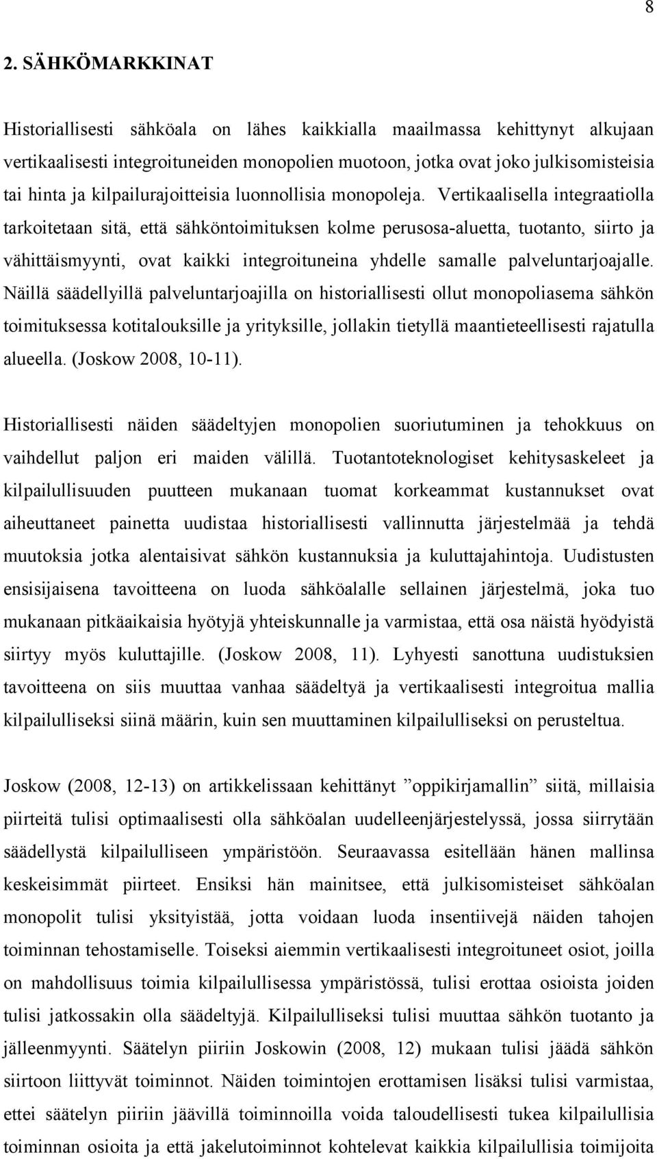 Vertikaalisella integraatiolla tarkoitetaan sitä, että sähköntoimituksen kolme perusosa-aluetta, tuotanto, siirto ja vähittäismyynti, ovat kaikki integroituneina yhdelle samalle palveluntarjoajalle.