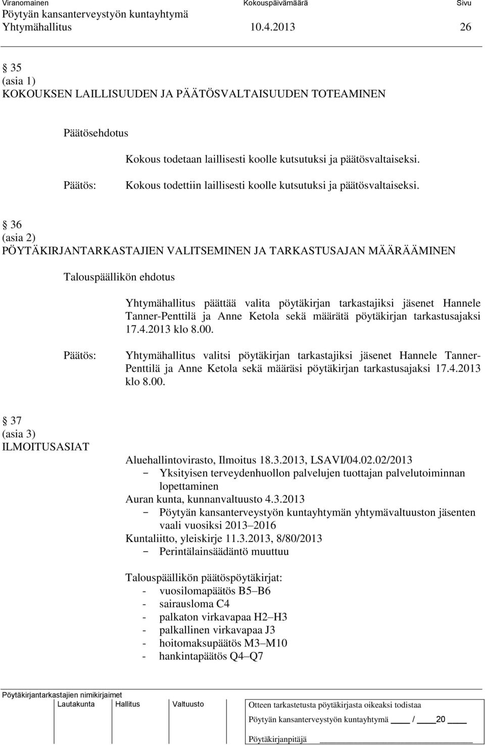 36 (asia 2) PÖYTÄKIRJANTARKASTAJIEN VALITSEMINEN JA TARKASTUSAJAN MÄÄRÄÄMINEN Yhtymähallitus päättää valita pöytäkirjan tarkastajiksi jäsenet Hannele Tanner-Penttilä ja Anne Ketola sekä määrätä