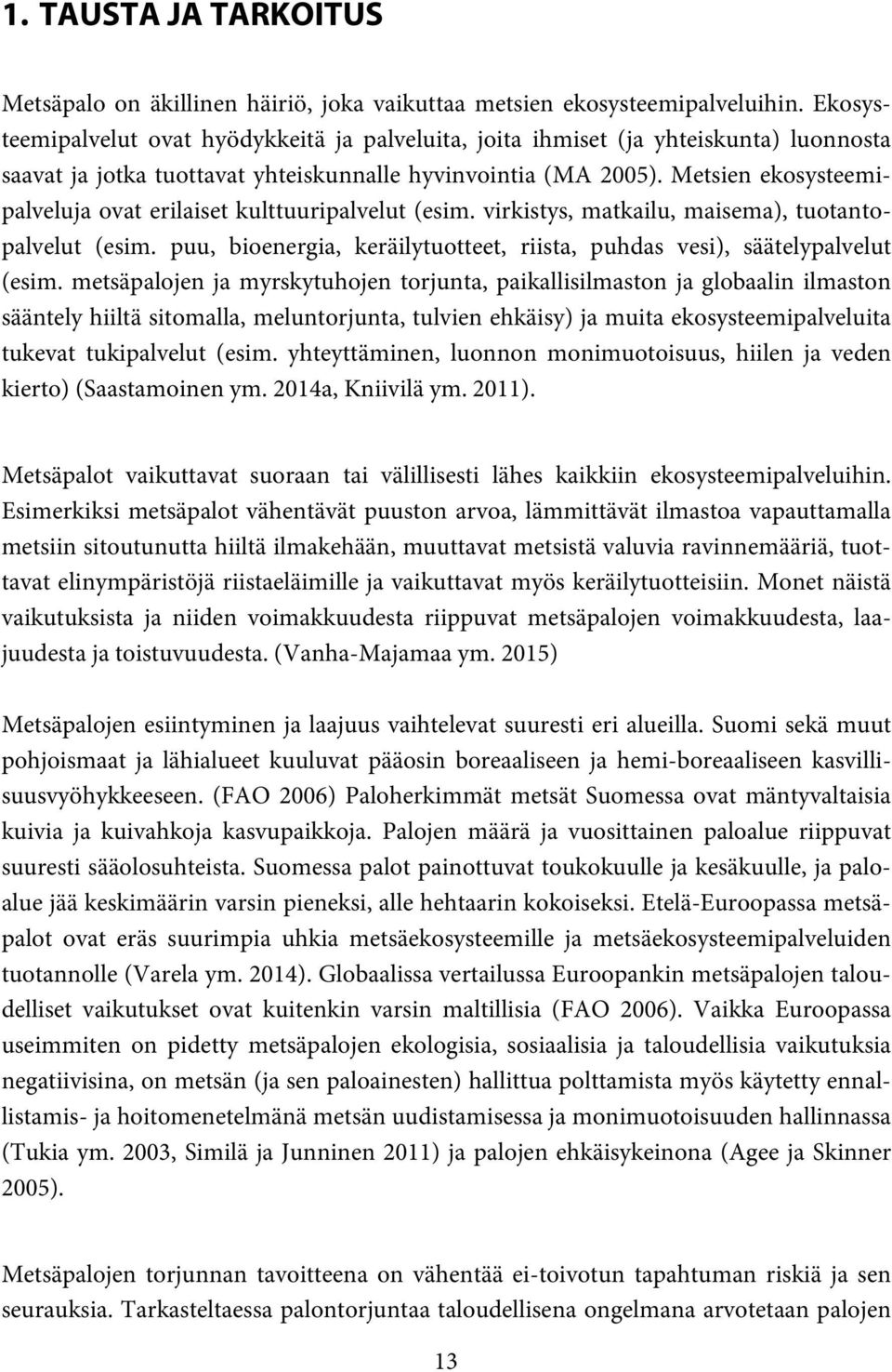 Metsien ekosysteemipalveluja ovat erilaiset kulttuuripalvelut (esim. virkistys, matkailu, maisema), tuotantopalvelut (esim.