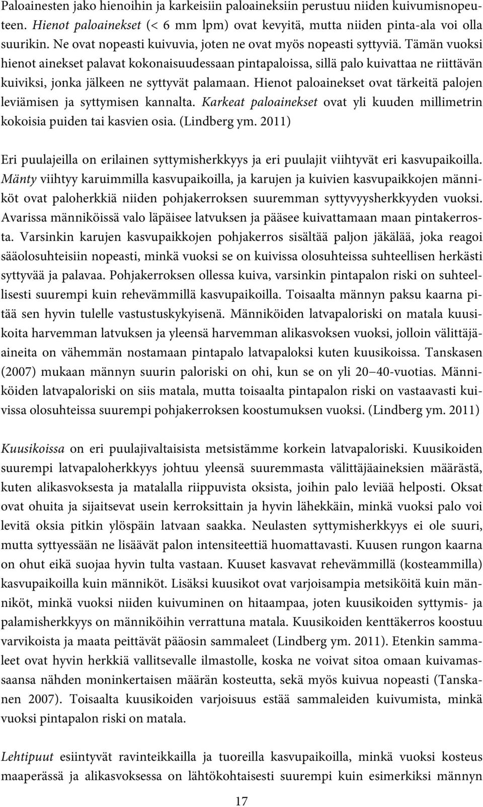 Tämän vuoksi hienot ainekset palavat kokonaisuudessaan pintapaloissa, sillä palo kuivattaa ne riittävän kuiviksi, jonka jälkeen ne syttyvät palamaan.