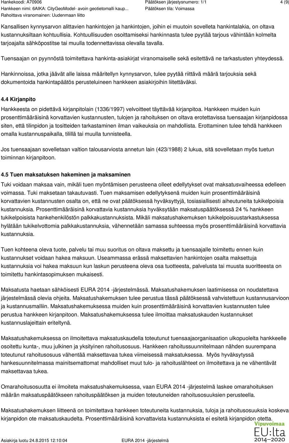 Tuensaajan on pyynnöstä toimitettava hankinta-asiakirjat viranomaiselle sekä esitettävä ne tarkastusten yhteydessä.