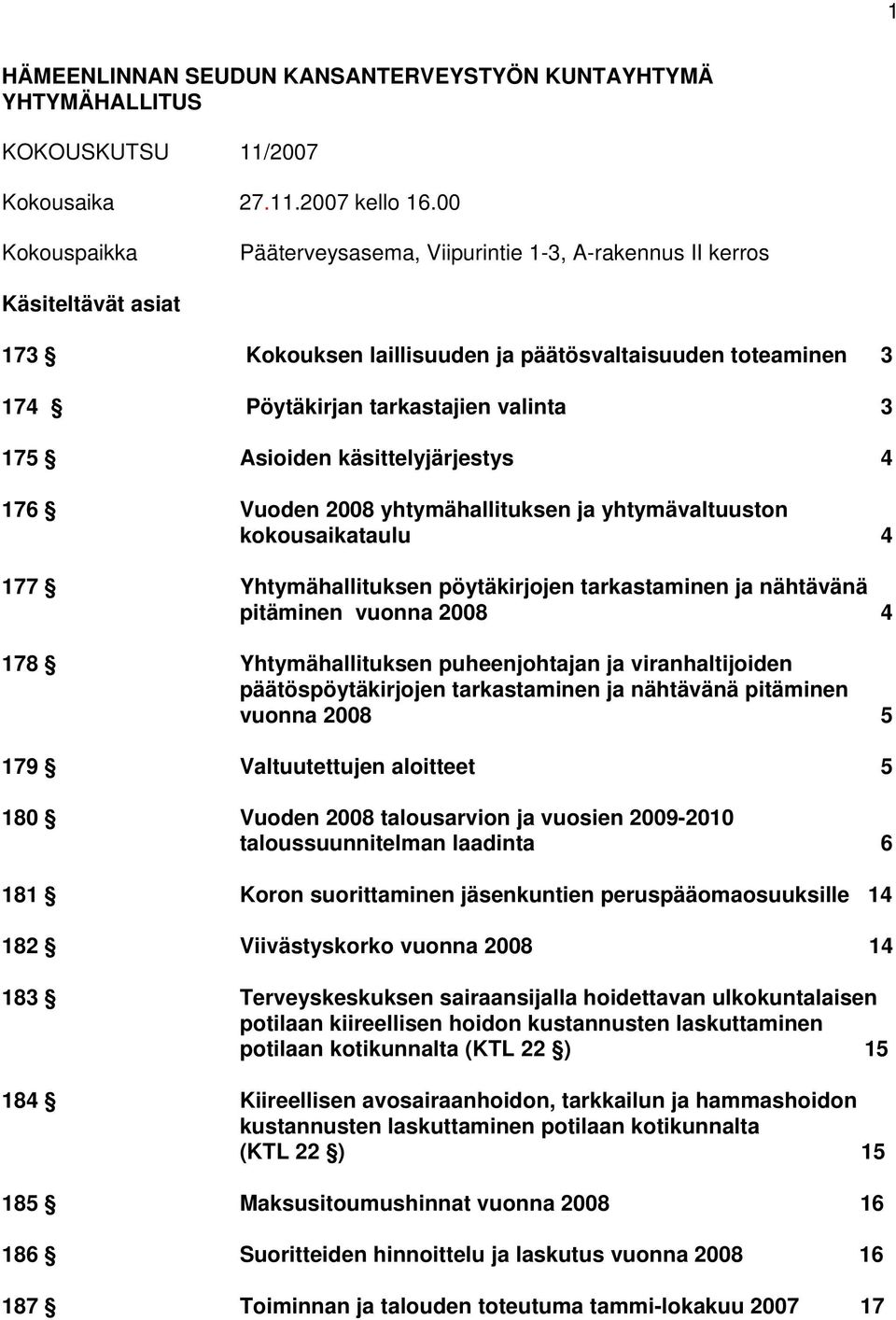 Asioiden käsittelyjärjestys 4 176 Vuoden 2008 yhtymähallituksen ja yhtymävaltuuston kokousaikataulu 4 177 Yhtymähallituksen pöytäkirjojen tarkastaminen ja nähtävänä pitäminen vuonna 2008 4 178