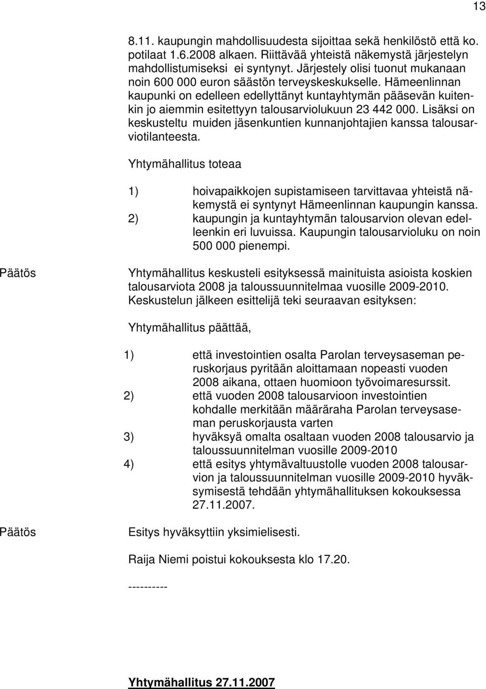 Hämeenlinnan kaupunki on edelleen edellyttänyt kuntayhtymän pääsevän kuitenkin jo aiemmin esitettyyn talousarviolukuun 23 442 000.