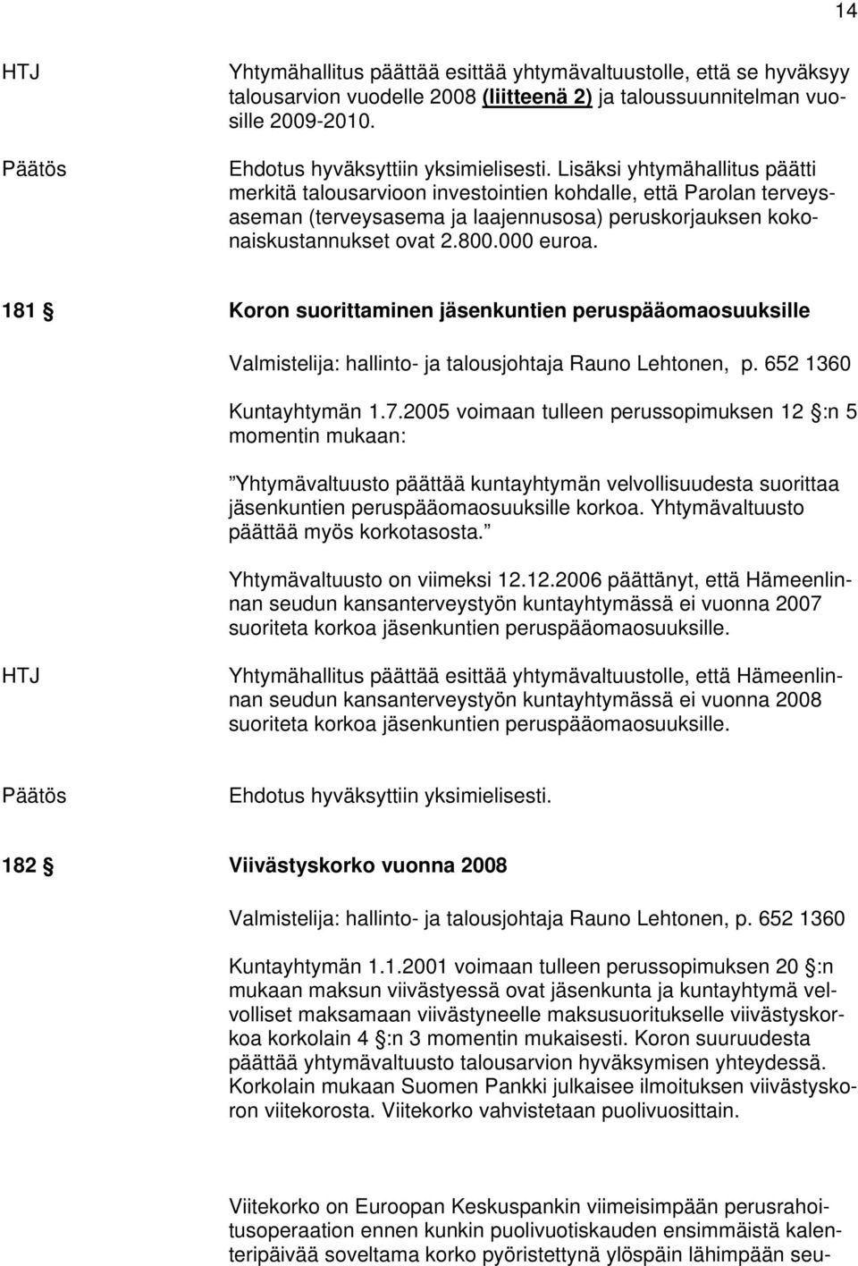 181 Koron suorittaminen jäsenkuntien peruspääomaosuuksille Valmistelija: hallinto- ja talousjohtaja Rauno Lehtonen, p. 652 1360 Kuntayhtymän 1.7.