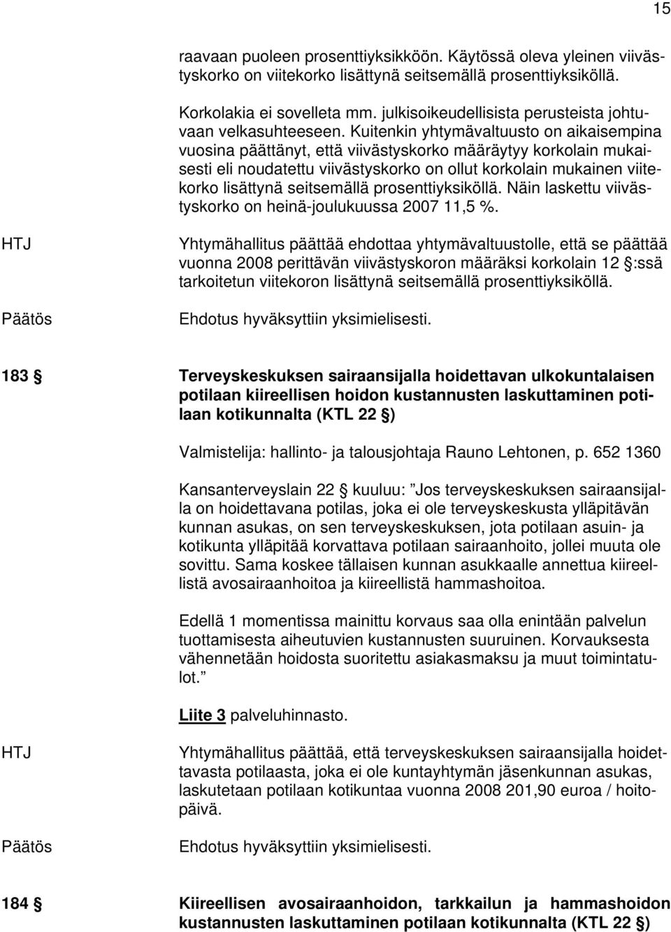 Kuitenkin yhtymävaltuusto on aikaisempina vuosina päättänyt, että viivästyskorko määräytyy korkolain mukaisesti eli noudatettu viivästyskorko on ollut korkolain mukainen viitekorko lisättynä