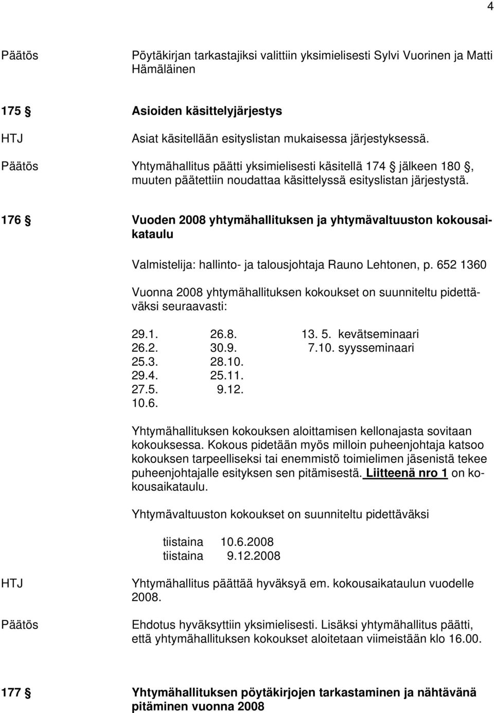 176 Vuoden 2008 yhtymähallituksen ja yhtymävaltuuston kokousaikataulu Valmistelija: hallinto- ja talousjohtaja Rauno Lehtonen, p.