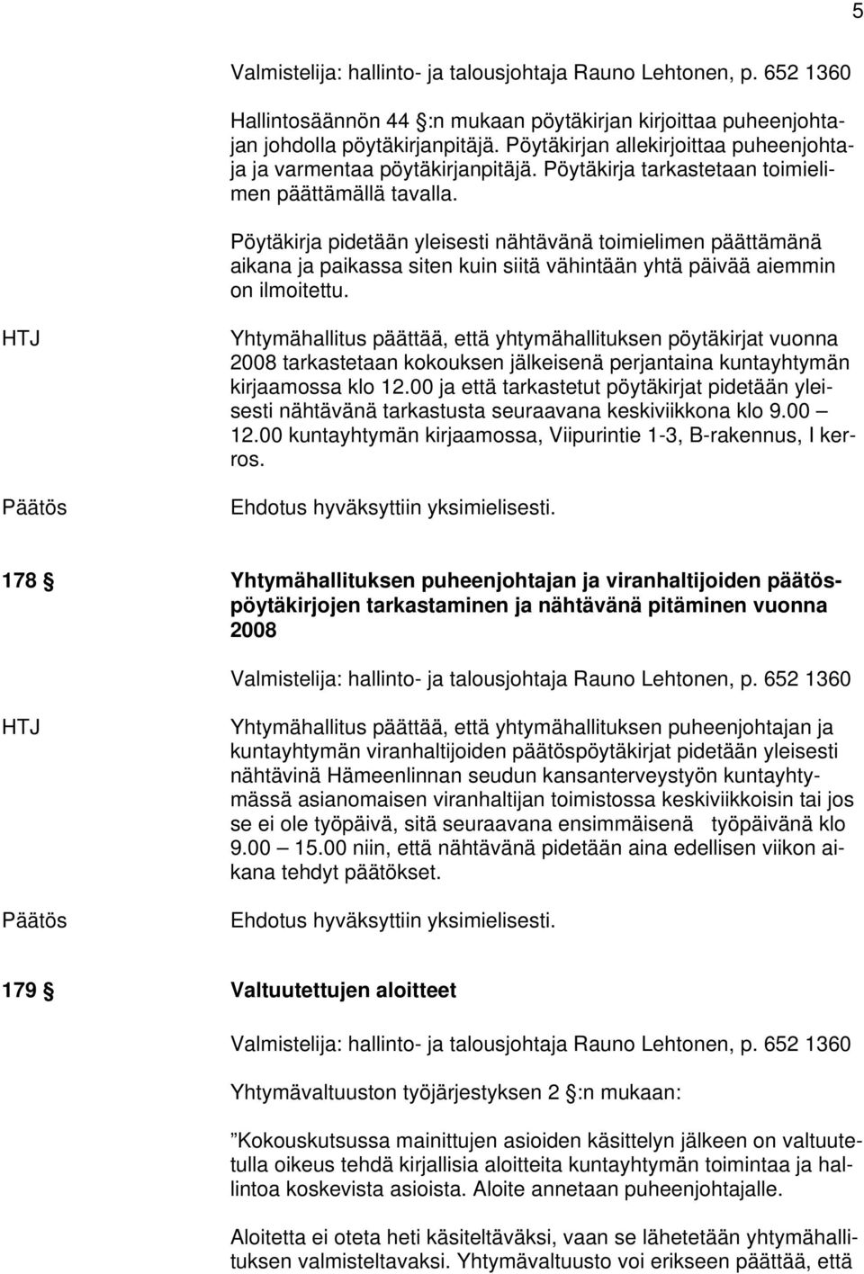 Pöytäkirja pidetään yleisesti nähtävänä toimielimen päättämänä aikana ja paikassa siten kuin siitä vähintään yhtä päivää aiemmin on ilmoitettu.