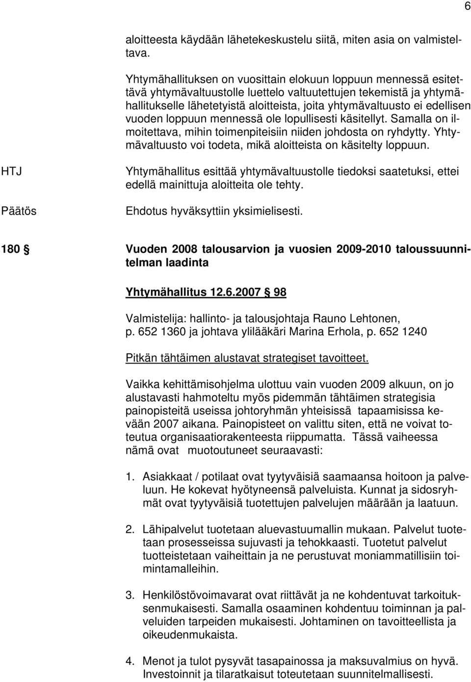 edellisen vuoden loppuun mennessä ole lopullisesti käsitellyt. Samalla on ilmoitettava, mihin toimenpiteisiin niiden johdosta on ryhdytty.