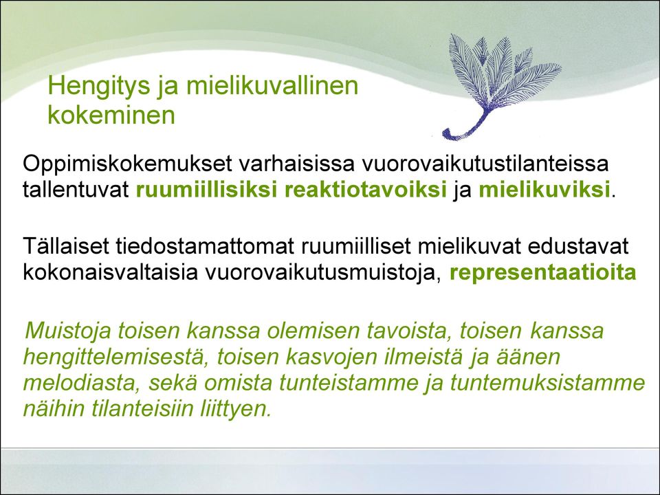 Tällaiset tiedostamattomat ruumiilliset mielikuvat edustavat kokonaisvaltaisia vuorovaikutusmuistoja,