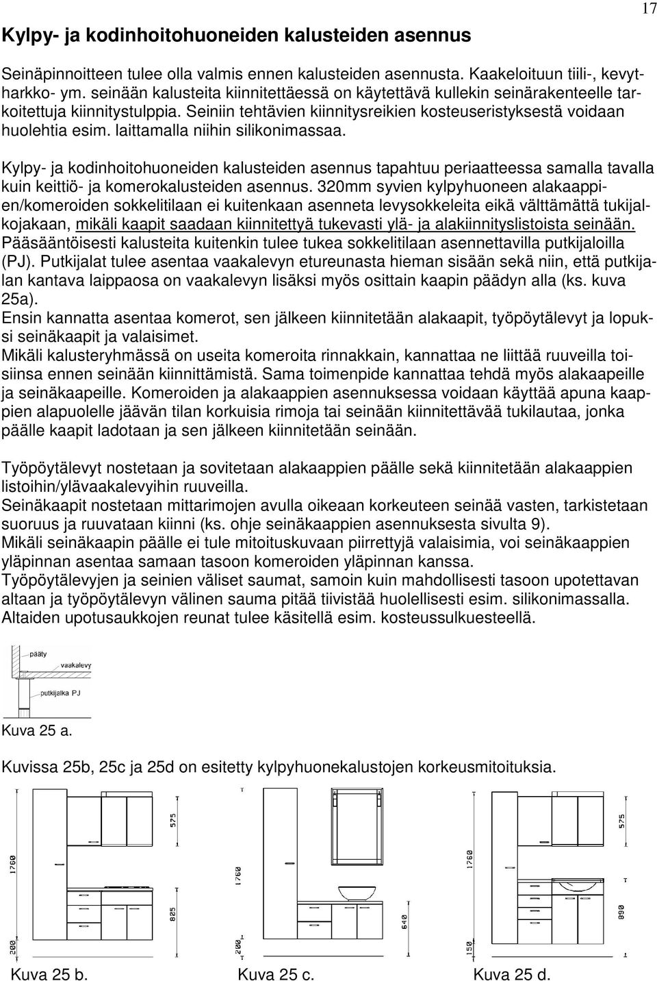 laittamalla niihin silikonimassaa. Kylpy- ja kodinhoitohuoneiden kalusteiden asennus tapahtuu periaatteessa samalla tavalla kuin keittiö- ja komerokalusteiden asennus.