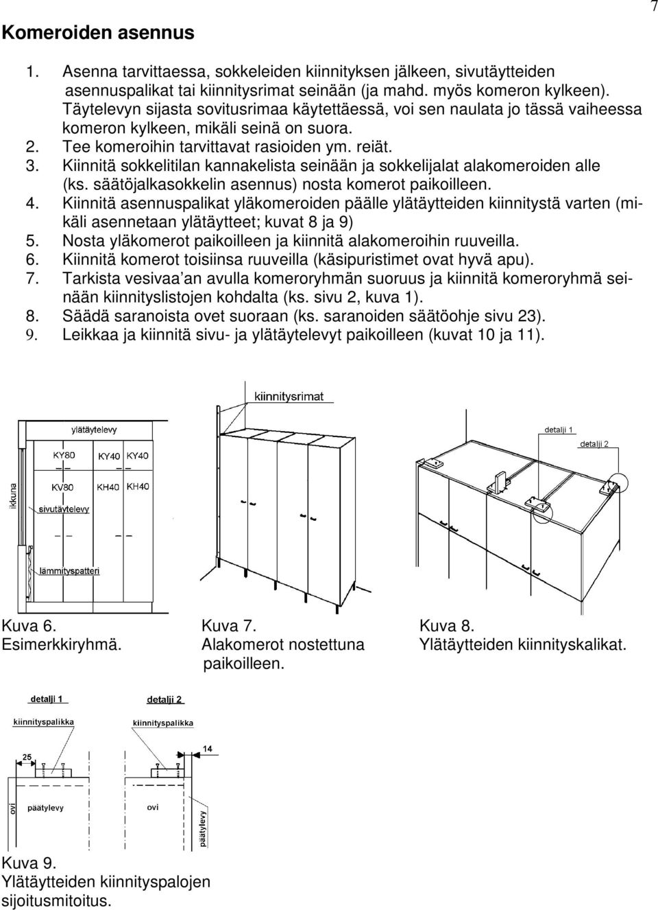 Kiinnitä sokkelitilan kannakelista seinään ja sokkelijalat alakomeroiden alle (ks. säätöjalkasokkelin asennus) nosta komerot paikoilleen. 4.