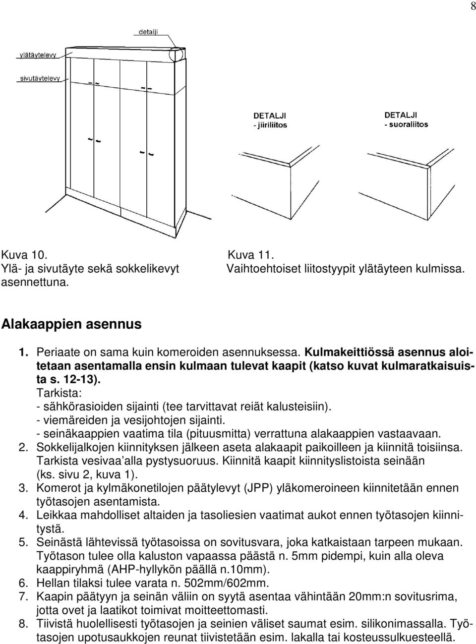 - viemäreiden ja vesijohtojen sijainti. - seinäkaappien vaatima tila (pituusmitta) verrattuna alakaappien vastaavaan. 2.