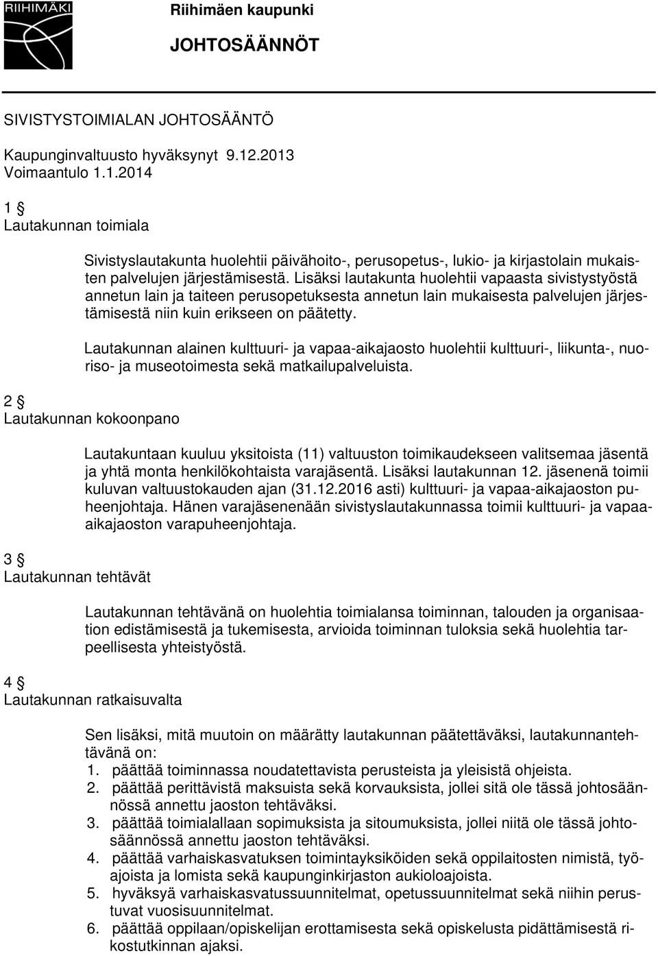 Lisäksi lautakunta huolehtii vapaasta sivistystyöstä annetun lain ja taiteen perusopetuksesta annetun lain mukaisesta palvelujen järjestämisestä niin kuin erikseen on päätetty.