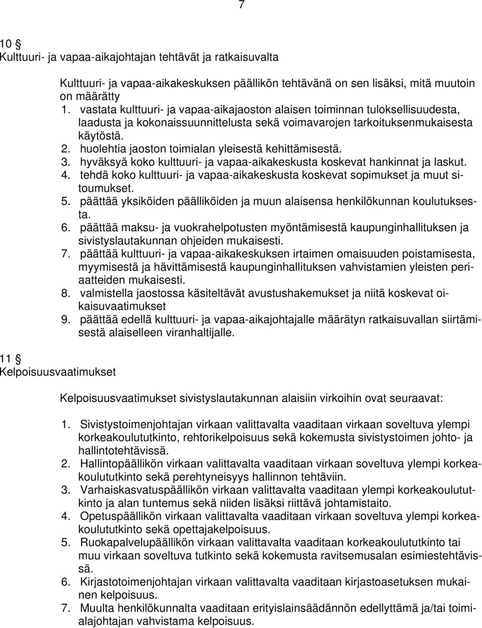 huolehtia jaoston toimialan yleisestä kehittämisestä. 3. hyväksyä koko kulttuuri- ja vapaa-aikakeskusta koskevat hankinnat ja laskut. 4.