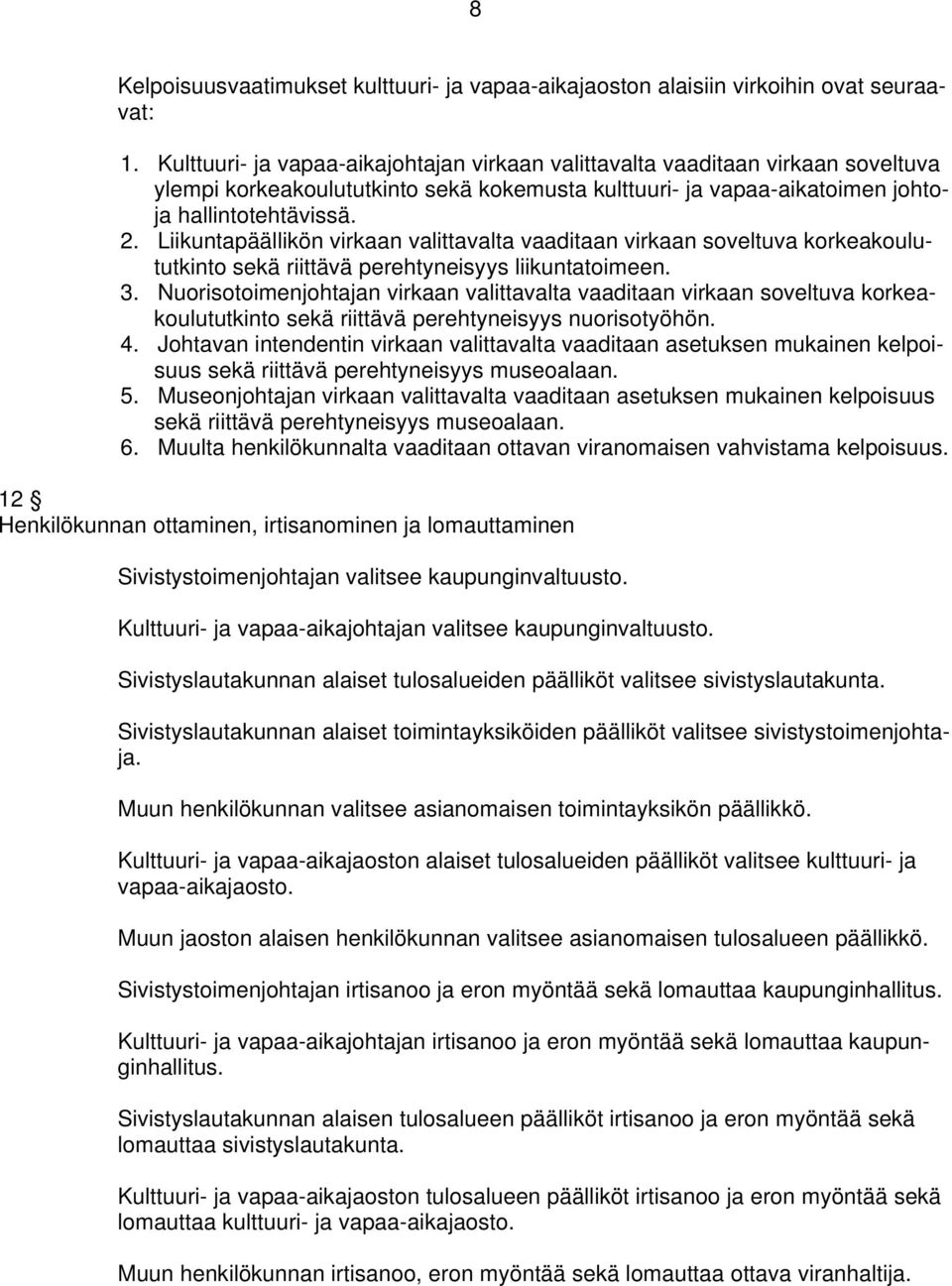 Liikuntapäällikön virkaan valittavalta vaaditaan virkaan soveltuva korkeakoulututkinto sekä riittävä perehtyneisyys liikuntatoimeen. 3.