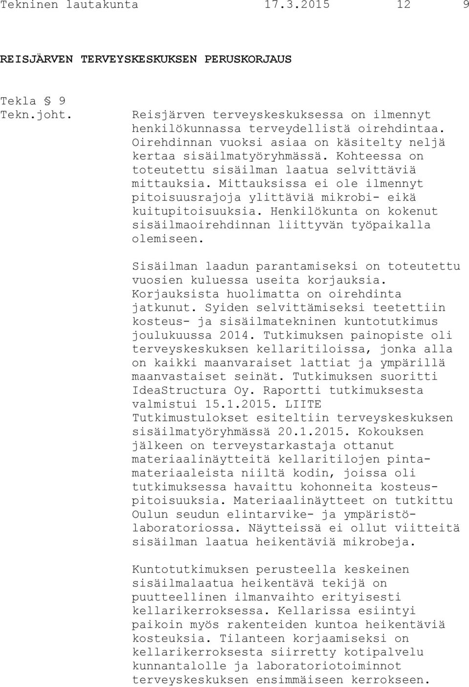 Mittauksissa ei ole ilmennyt pitoisuusrajoja ylittäviä mikrobi- eikä kuitupitoisuuksia. Henkilökunta on kokenut sisäilmaoirehdinnan liittyvän työpaikalla olemiseen.