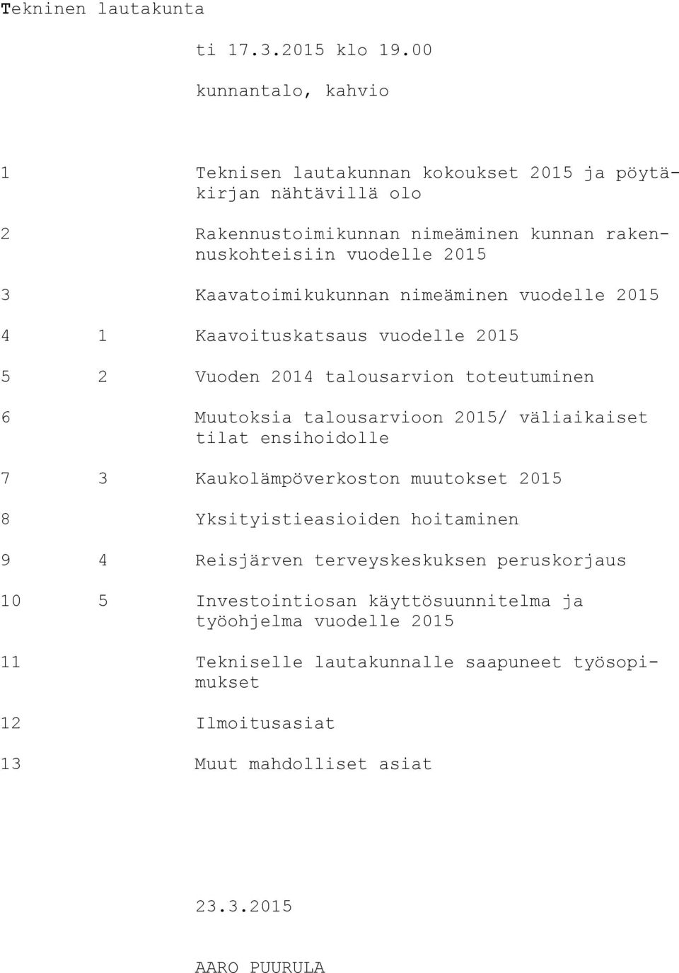 Kaavatoimikukunnan nimeäminen vuodelle 2015 4 1 Kaavoituskatsaus vuodelle 2015 5 2 Vuoden 2014 talousarvion toteutuminen 6 Muutoksia talousarvioon 2015/ väliaikaiset tilat