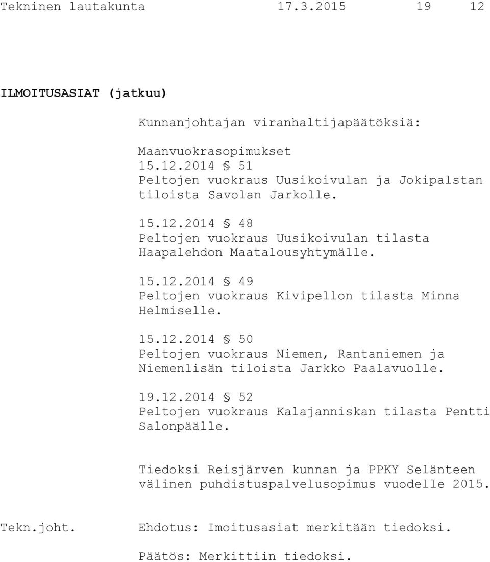 19.12.2014 52 Peltojen vuokraus Kalajanniskan tilasta Pentti Salonpäälle. Tiedoksi Reisjärven kunnan ja PPKY Selänteen välinen puhdistuspalvelusopimus vuodelle 2015. Tekn.joht.