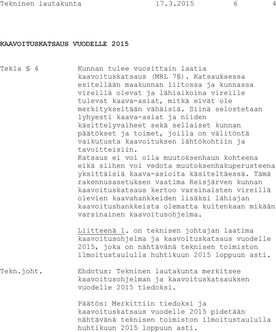 Siinä selostetaan lyhyesti kaava-asiat ja niiden käsittelyvaiheet sekä sellaiset kunnan päätökset ja toimet, joilla on välitöntä vaikutusta kaavoituksen lähtökohtiin ja tavoitteisiin.