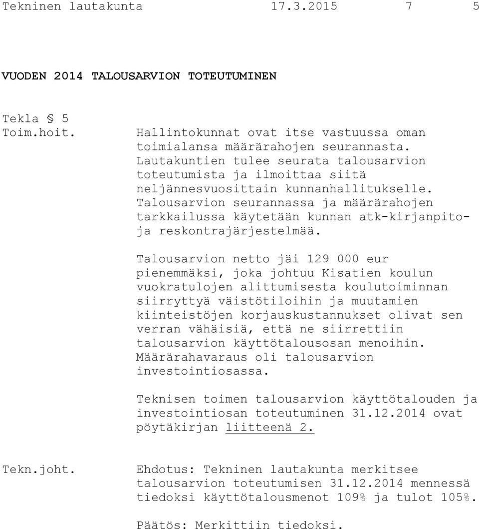 Talousarvion seurannassa ja määrärahojen tarkkailussa käytetään kunnan atk-kirjanpitoja reskontrajärjestelmää.