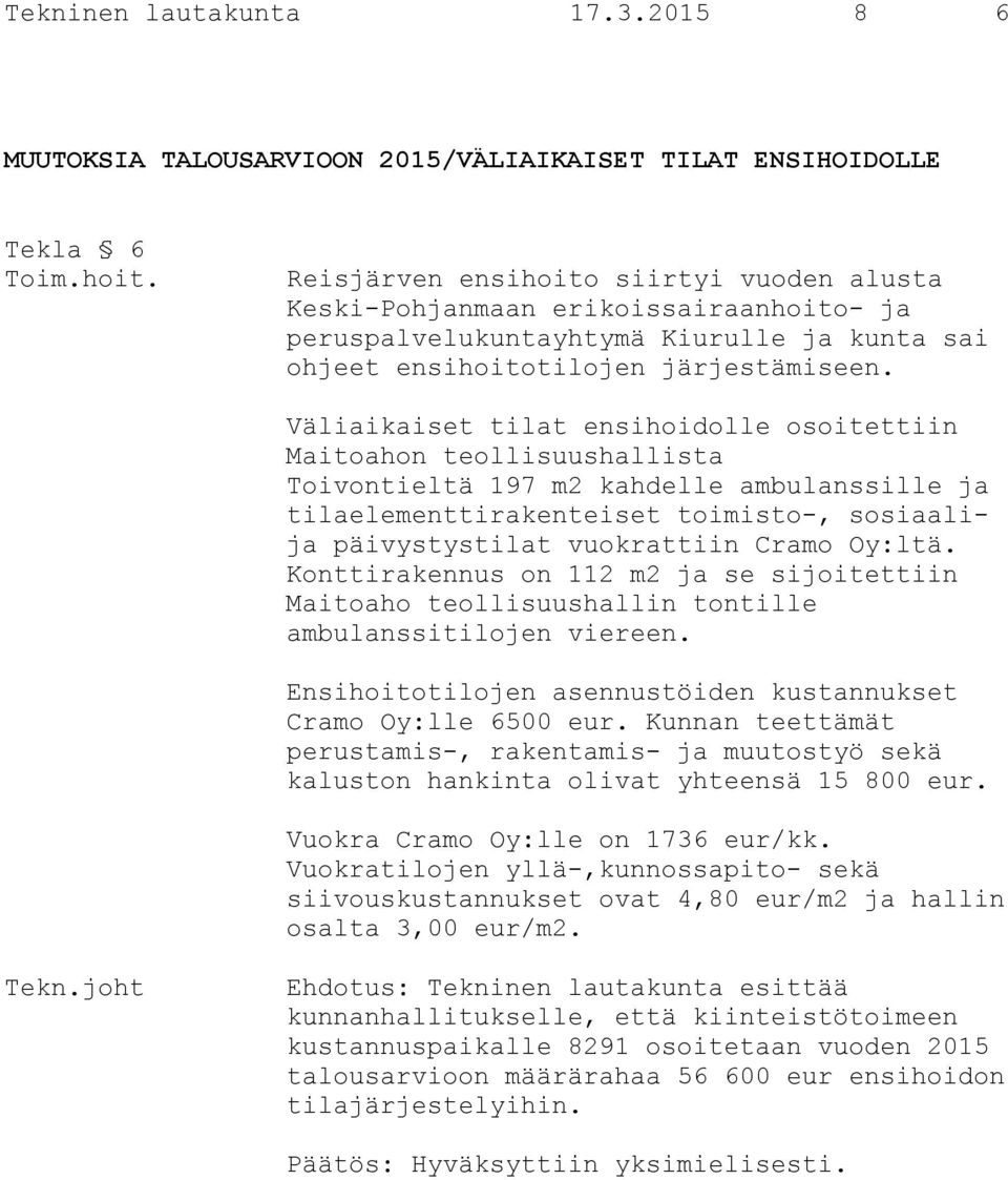 Väliaikaiset tilat ensihoidolle osoitettiin Maitoahon teollisuushallista Toivontieltä 197 m2 kahdelle ambulanssille ja tilaelementtirakenteiset toimisto-, sosiaalija päivystystilat vuokrattiin Cramo