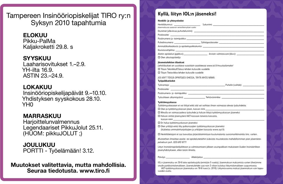 Henkilö- ja yhteystiedot Henkilötunnus: Sukunimi: Jäsenmaksusta saatavan verovähennyksen vuoksi Etunimet (alleviivaa puhuttelunimi): Postiosoite: Postinumero ja -toimipaikka: Puhelinnumero: