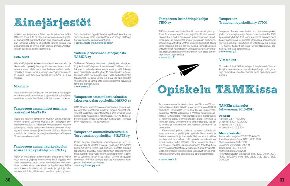 Osa ainejärjestöistä on myös oman alansa ammattiyhdistysliikkeen paikallisia opiskelijajärjestöjä.