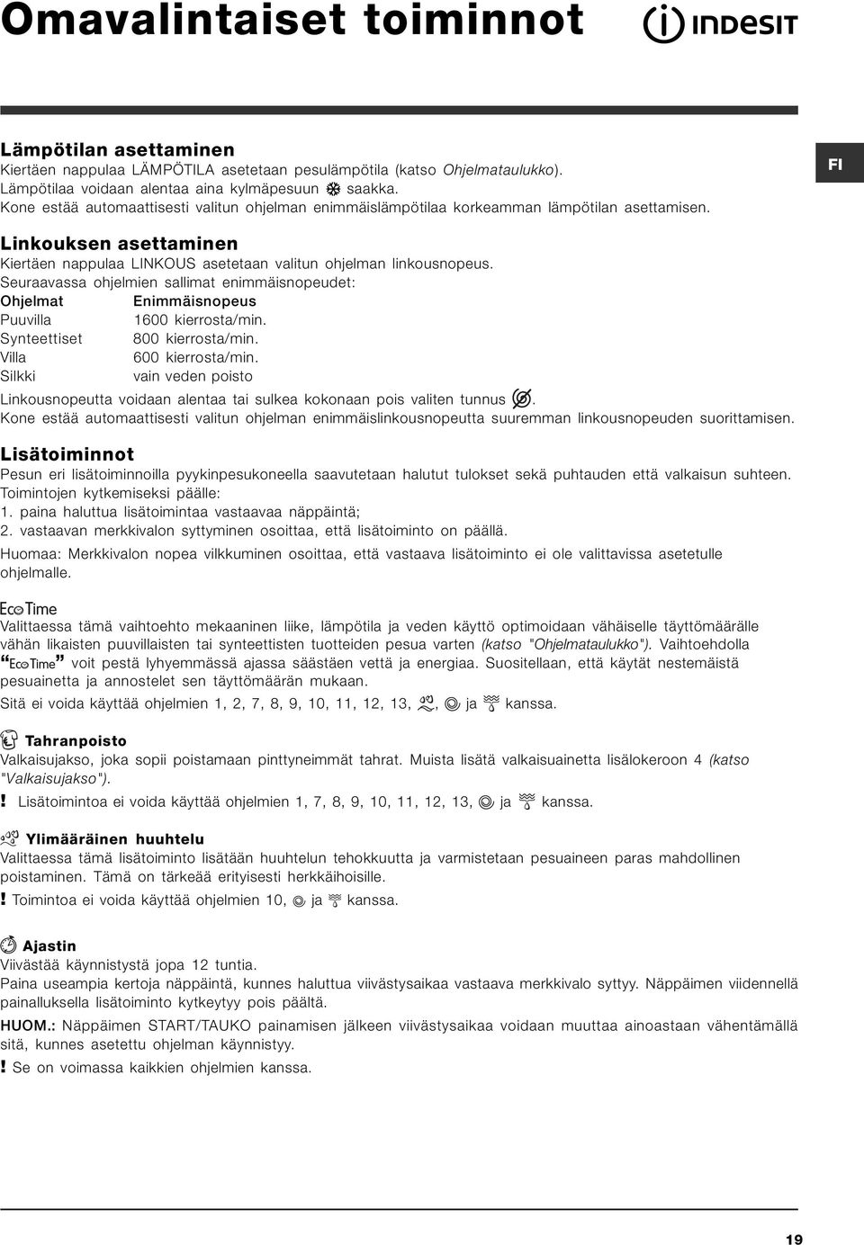 Seuraavassa ohjelmien sallimat enimmäisnopeudet: Ohjelmat Enimmäisnopeus Puuvilla 1600 kierrosta/min. Synteettiset 800 kierrosta/min. Villa 600 kierrosta/min.