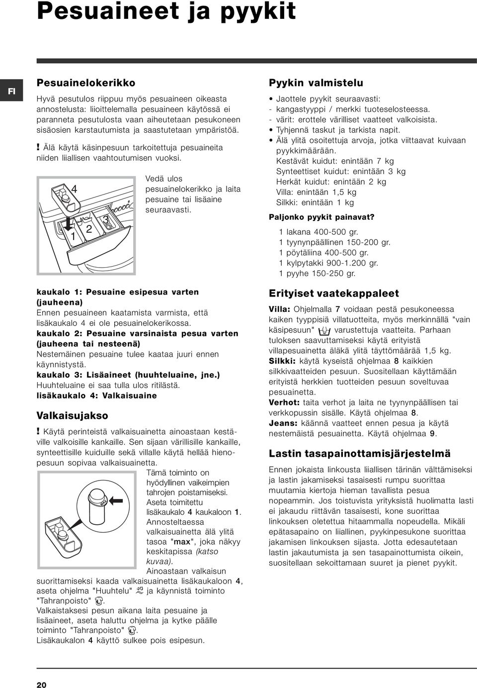 4 1 2 3 Vedä ulos pesuainelokerikko ja laita pesuaine tai lisäaine seuraavasti.