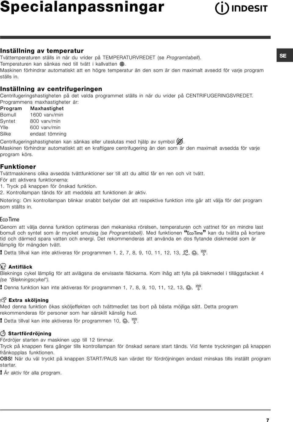 SE Inställning av centrifugeringen Centrifugeringshastigheten på det valda programmet ställs in när du vrider på CENTRIFUGERINGSVREDET.