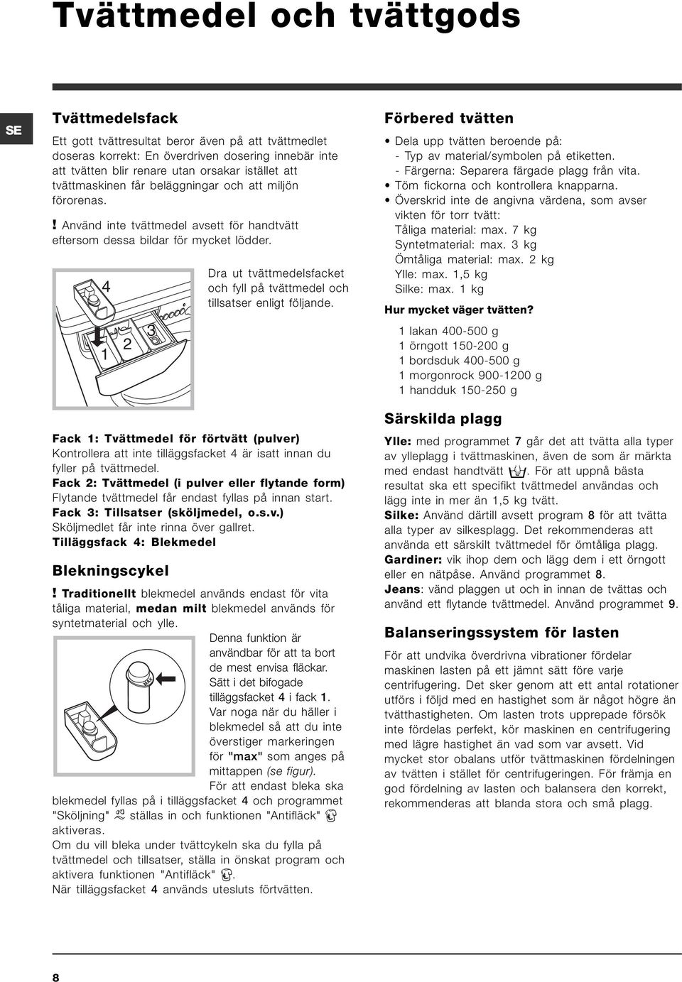 4 1 2 3 Dra ut tvättmedelsfacket och fyll på tvättmedel och tillsatser enligt följande.