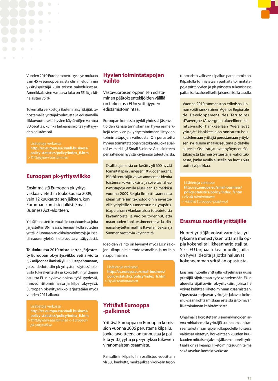 policy-statistics/policy/ > Yrittäjyyden edistäminen Euroopan pk-yritysviikko Ensimmäistä Euroopan pk-yritysviikkoa vietettiin toukokuussa 2009, vain 12 kuukautta sen jälkeen, kun Euroopan komissio