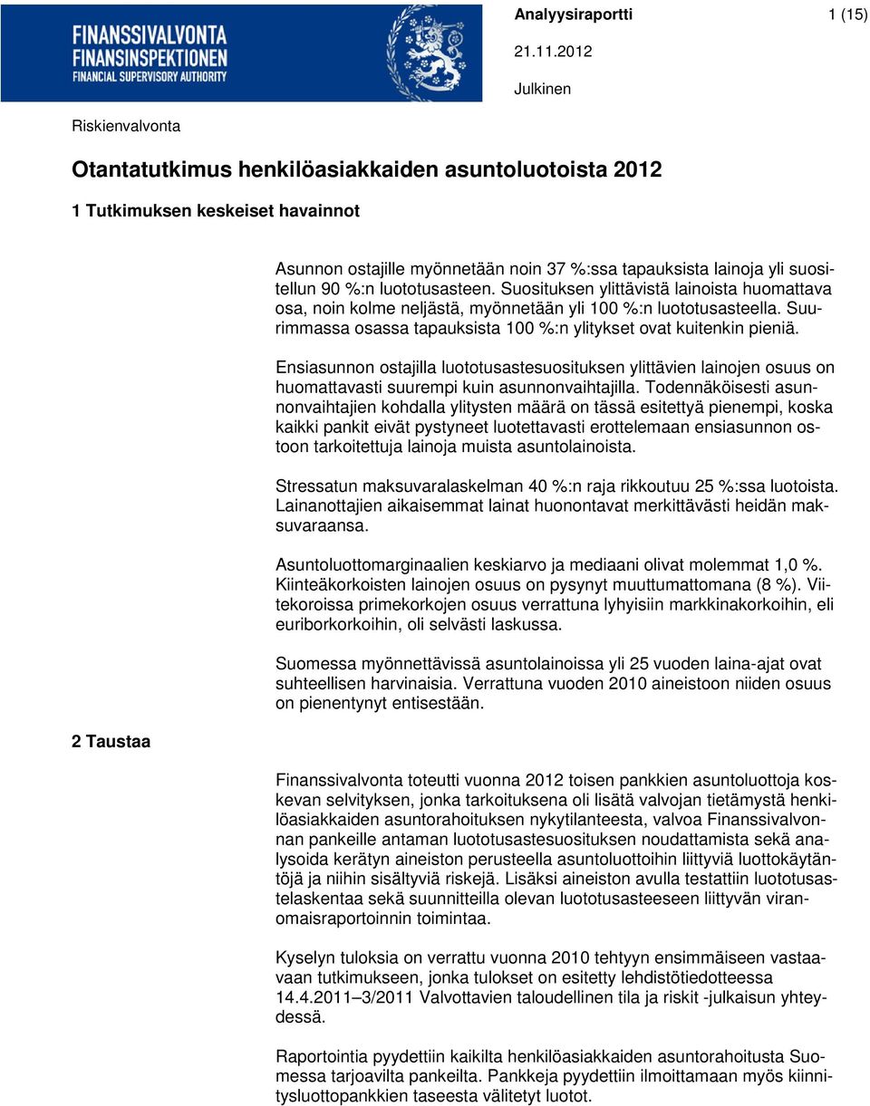 Suurimmassa osassa tapauksista 100 %:n ylitykset ovat kuitenkin pieniä. Ensiasunnon ostajilla luototusastesuosituksen ylittävien lainojen osuus on huomattavasti suurempi kuin asunnonvaihtajilla.