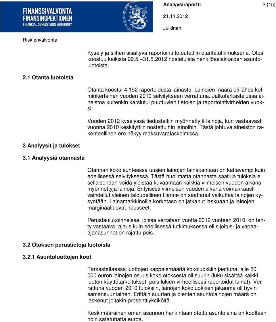 Vuoden 2012 kyselyssä tiedusteltiin myönnettyjä lainoja, kun vastaavasti vuonna 2010 keskityttiin nostettuihin lainoihin. Tästä johtuva aineiston rakenteellinen ero näkyy maksuvaralaskelmissa.