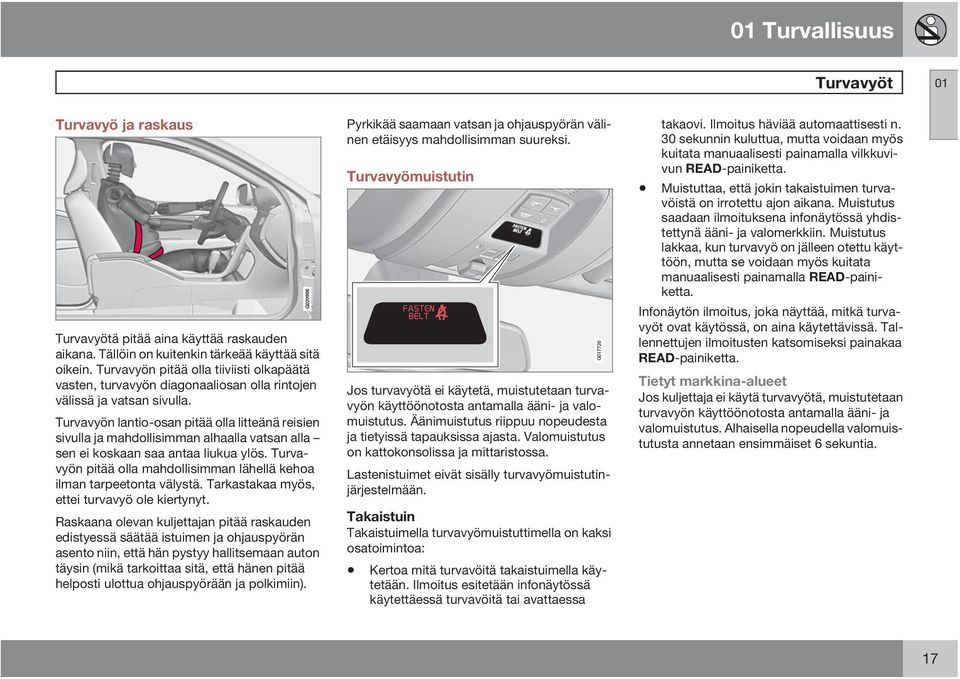 Turvavyön lantio-osan pitää olla litteänä reisien sivulla ja mahdollisimman alhaalla vatsan alla sen ei koskaan saa antaa liukua ylös.