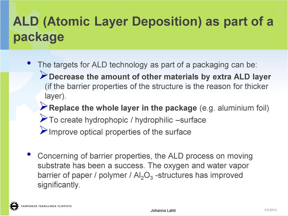 g. aluminium foil) To create hydrophopic / hydrophilic surface Improve optical properties of the surface Concerning of barrier properties, the ALD