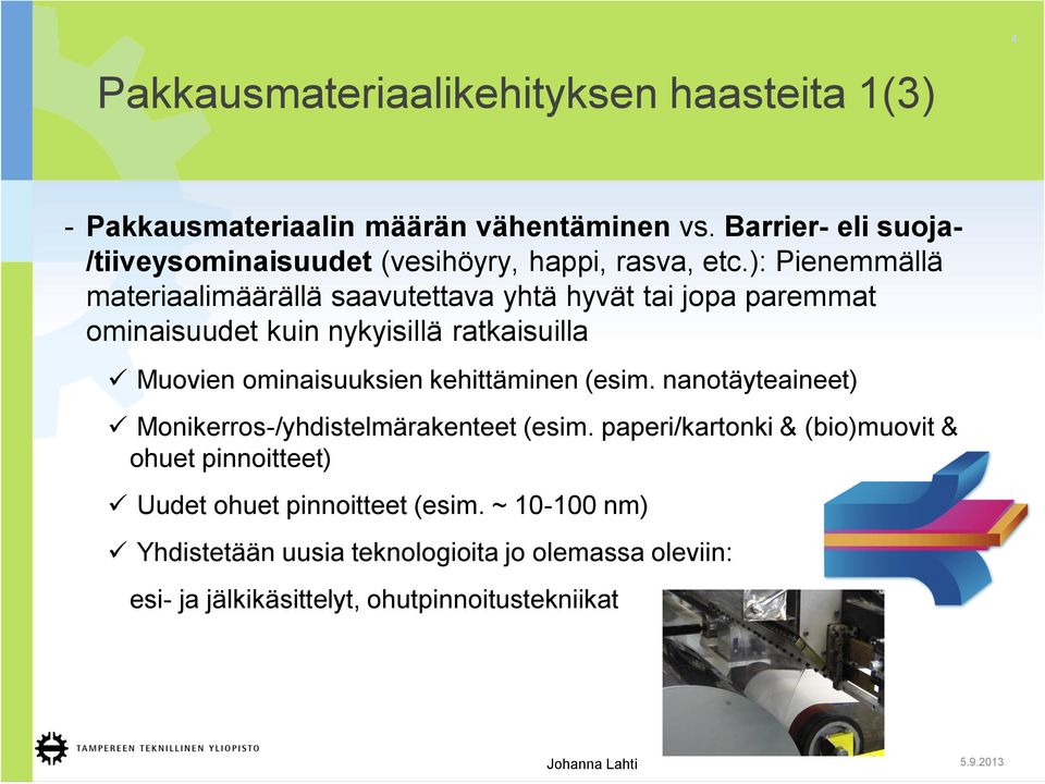 ): Pienemmällä materiaalimäärällä saavutettava yhtä hyvät tai jopa paremmat ominaisuudet kuin nykyisillä ratkaisuilla Muovien ominaisuuksien