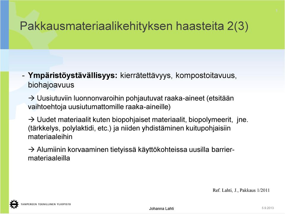 materiaalit kuten biopohjaiset materiaalit, biopolymeerit, jne. (tärkkelys, polylaktidi, etc.