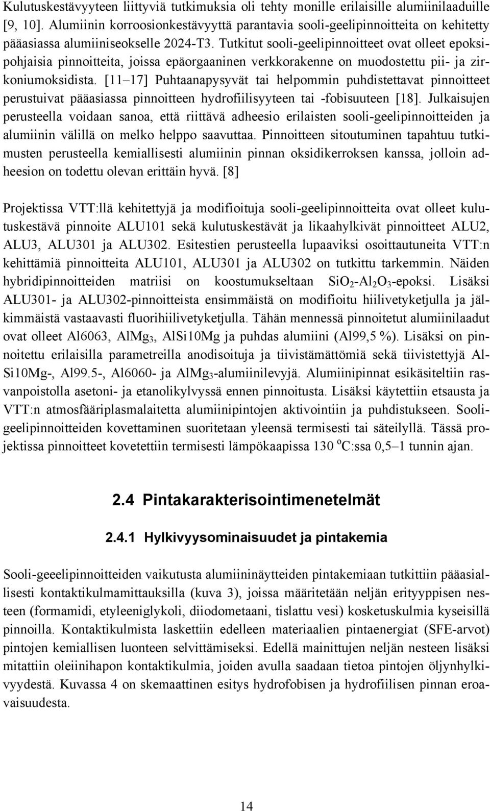 Tutkitut sooli-geelipinnoitteet ovat olleet epoksipohjaisia pinnoitteita, joissa epäorgaaninen verkkorakenne on muodostettu pii- ja zirkoniumoksidista.