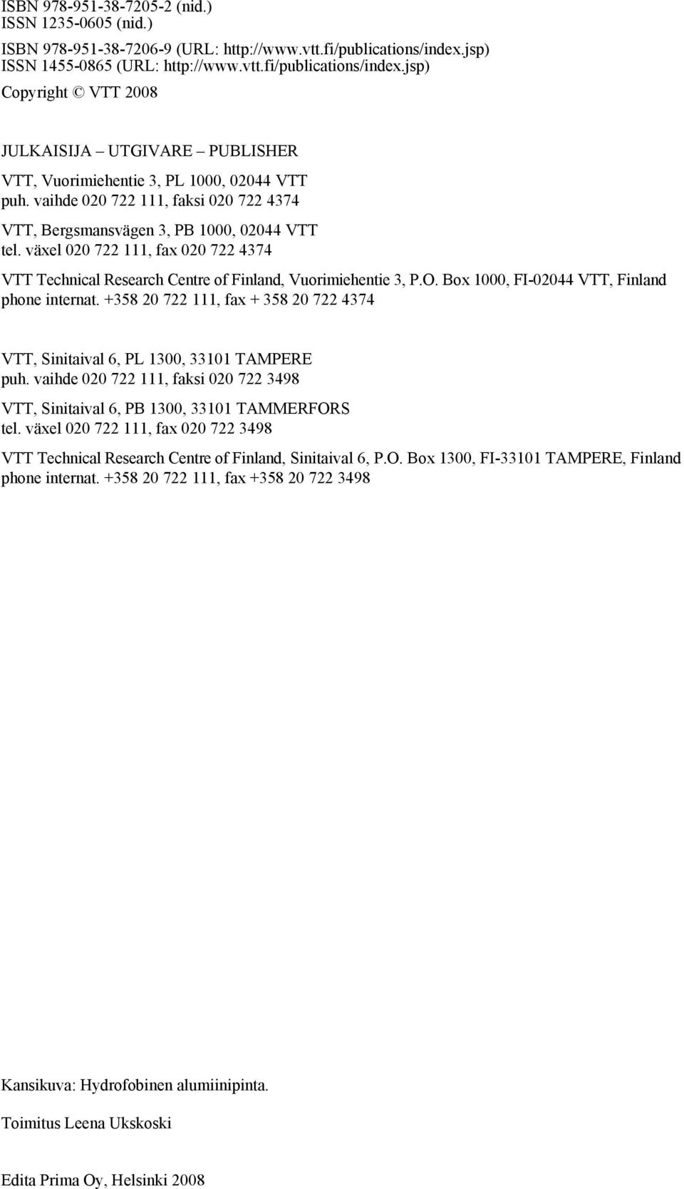 vaihde 020 722 111, faksi 020 722 4374 VTT, Bergsmansvägen 3, PB 1000, 02044 VTT tel. växel 020 722 111, fax 020 722 4374 VTT Technical Research Centre of Finland, Vuorimiehentie 3, P.O.