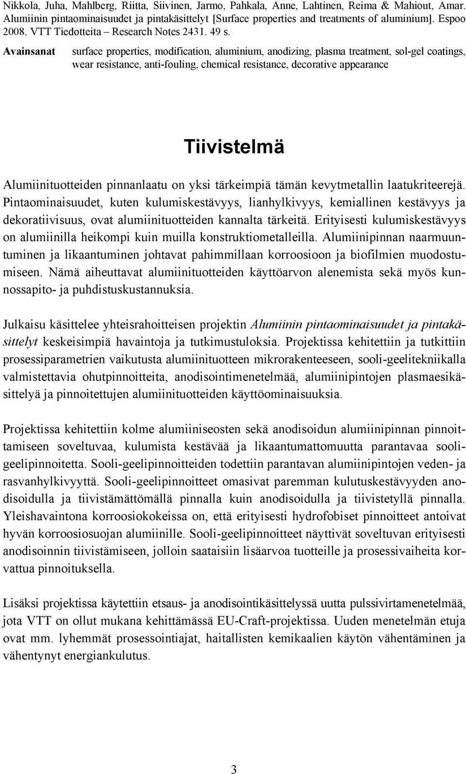 Avainsanat surface properties, modification, aluminium, anodizing, plasma treatment, sol-gel coatings, wear resistance, anti-fouling, chemical resistance, decorative appearance Tiivistelmä