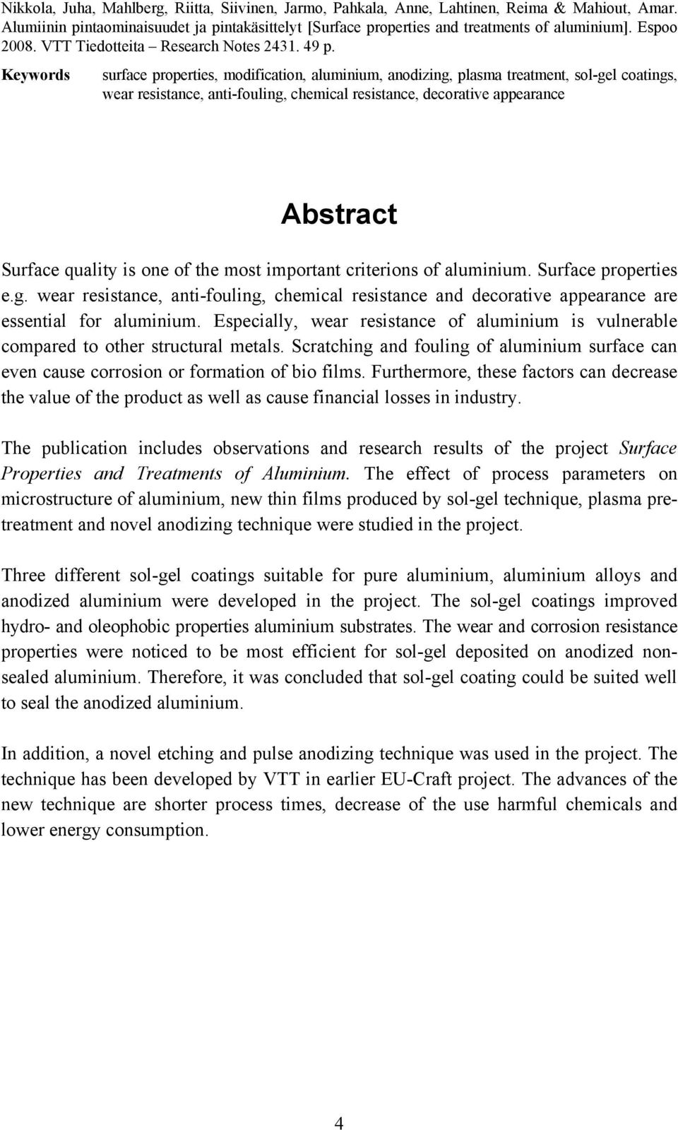 Keywords surface properties, modification, aluminium, anodizing, plasma treatment, sol-gel coatings, wear resistance, anti-fouling, chemical resistance, decorative appearance Abstract Surface quality