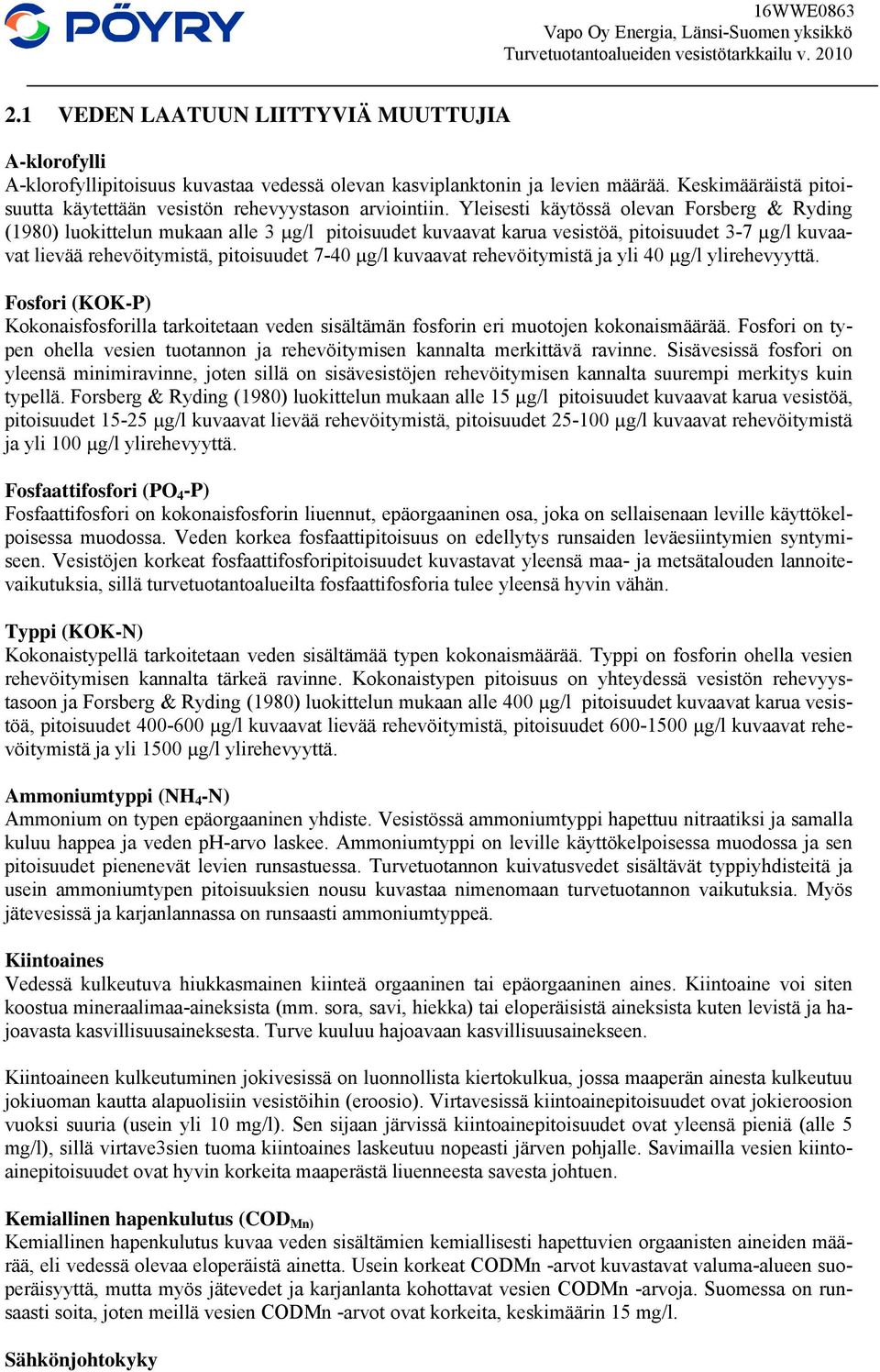 Yleisesti käytössä olevan Forsberg & Ryding (1980) luokittelun mukaan alle 3 µg/l pitoisuudet kuvaavat karua vesistöä, pitoisuudet 3-7 µg/l kuvaavat lievää rehevöitymistä, pitoisuudet 7-40 µg/l