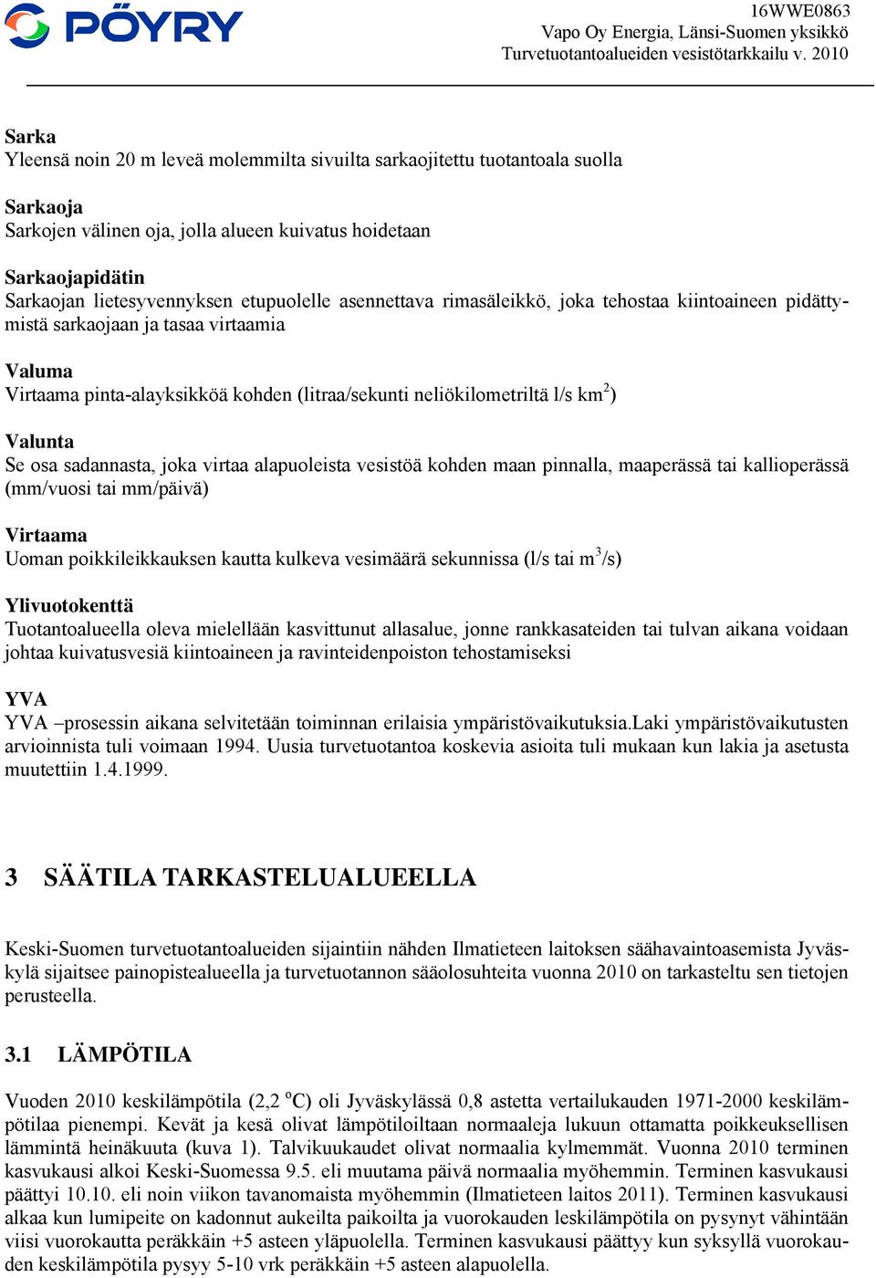 Valunta Se osa sadannasta, joka virtaa alapuoleista vesistöä kohden maan pinnalla, maaperässä tai kallioperässä (mm/vuosi tai mm/päivä) Virtaama Uoman poikkileikkauksen kautta kulkeva vesimäärä