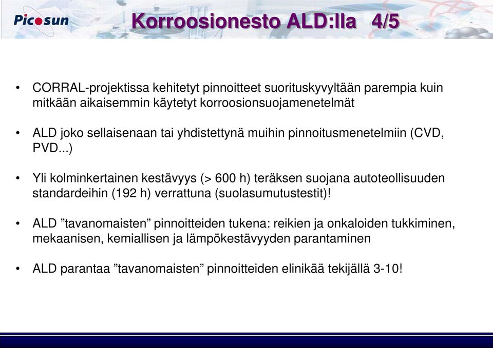 ..) Yli kolminkertainen kestävyys (> 600 h) teräksen suojana autoteollisuuden standardeihin (192 h) verrattuna (suolasumutustestit)!
