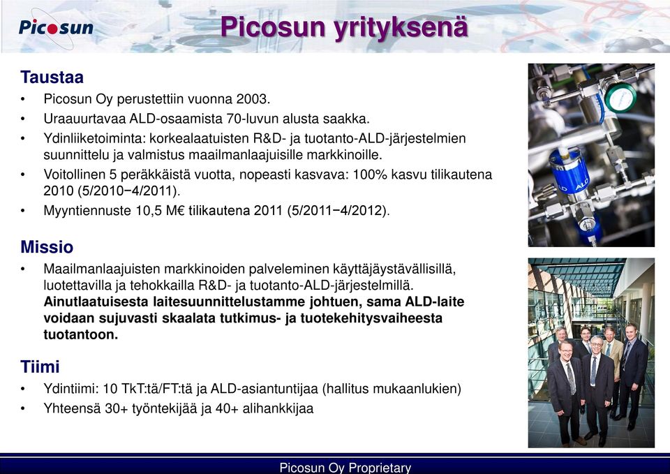 Voitollinen 5 peräkkäistä vuotta, nopeasti kasvava: 100% kasvu tilikautena 2010 (5/2010 4/2011). Myyntiennuste 10,5 M tilikautena 2011 (5/2011 4/2012).