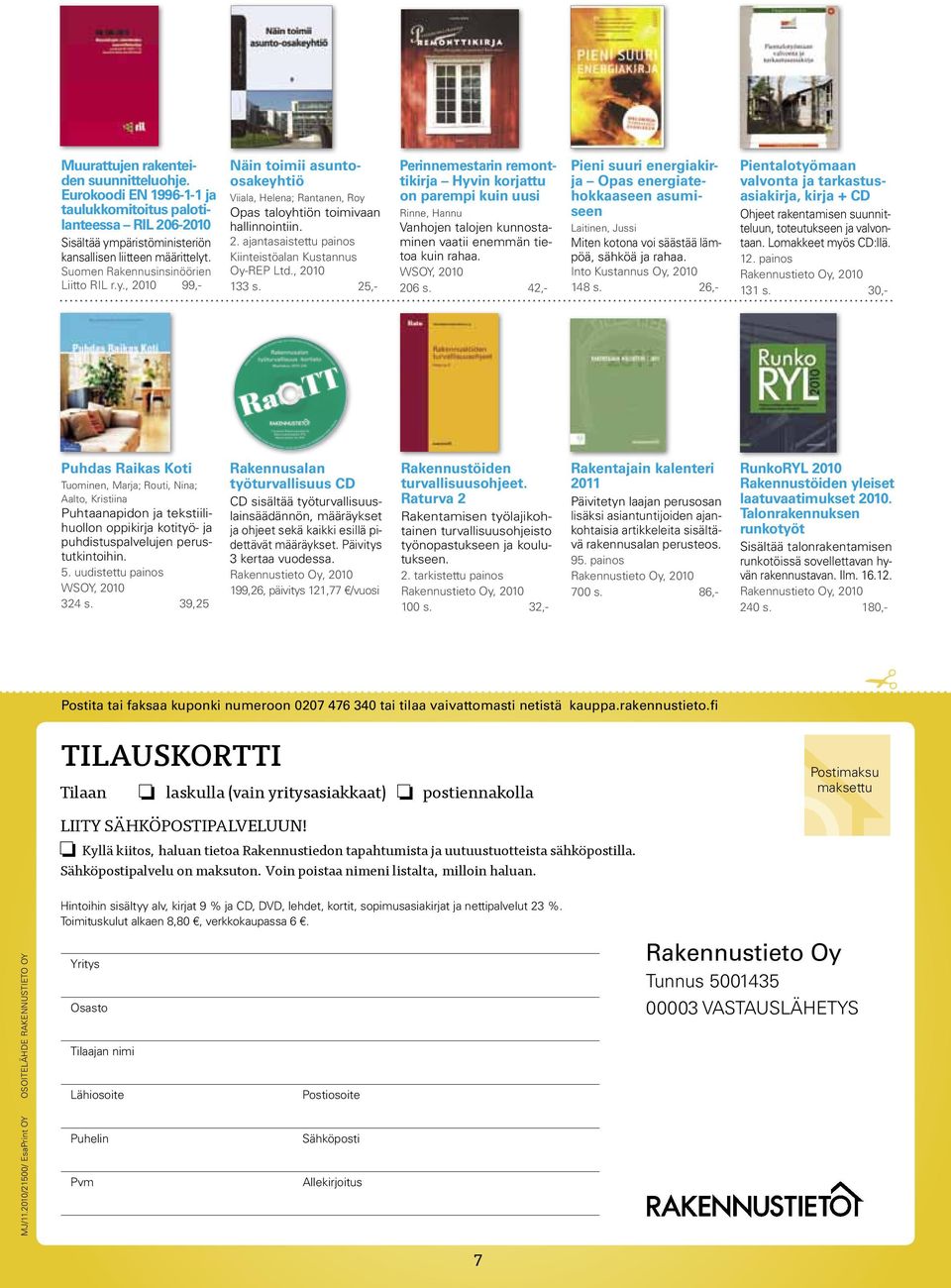 , 2010 133 s. 25,- Perinnemestarin remonttikirja Hyvin korjattu on parempi kuin uusi Rinne, Hannu Vanhojen talojen kunnostaminen vaatii enemmän tietoa kuin rahaa. WSOY, 2010 206 s.
