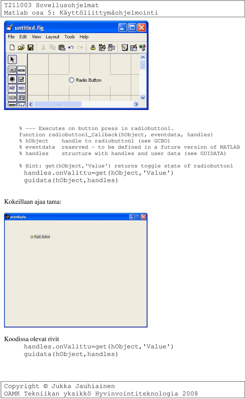 GCBO) % Hint: get(hobject,'value') returns toggle state of radiobutton1 handles.